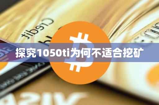 探究1050ti为何不适合挖矿