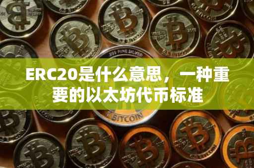 ERC20是什么意思，一种重要的以太坊代币标准