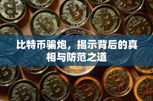 比特币骗炮，揭示背后的真相与防范之道