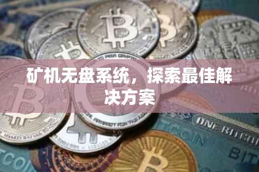 矿机无盘系统，探索最佳解决方案