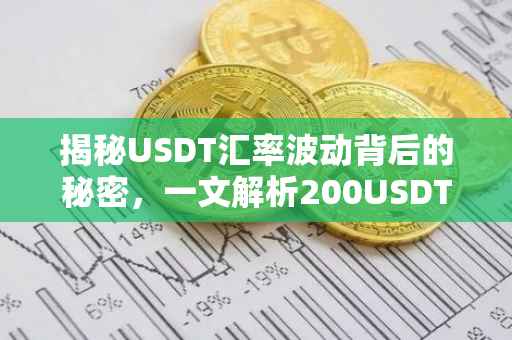 揭秘USDT汇率波动背后的秘密，一文解析200USDT等于多少人民币？