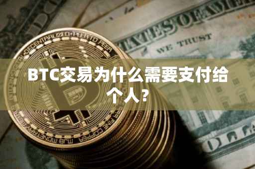 BTC交易为什么需要支付给个人？