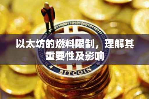 以太坊的燃料限制，理解其重要性及影响