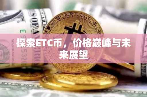 探索ETC币，价格巅峰与未来展望