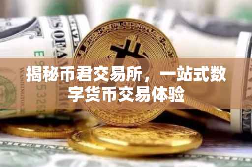 揭秘币君交易所，一站式数字货币交易体验