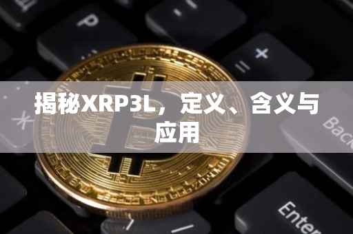 揭秘XRP3L，定义、含义与应用