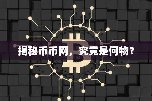 揭秘币币网，究竟是何物？