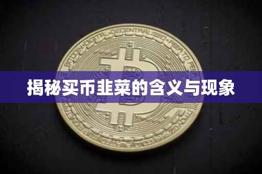 揭秘买币韭菜的含义与现象