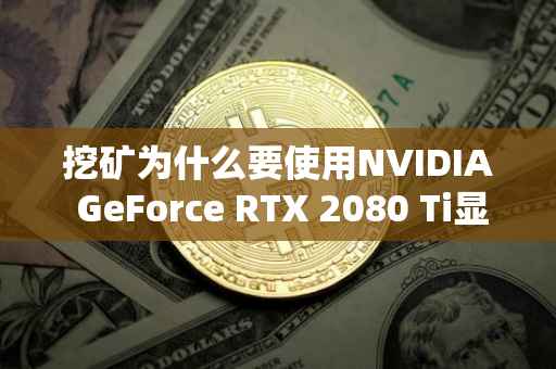 挖矿为什么要使用NVIDIA GeForce RTX 2080 Ti显卡？