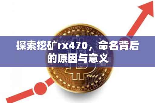 探索挖矿rx470，命名背后的原因与意义