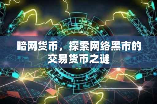 暗网货币，探索网络黑市的交易货币之谜