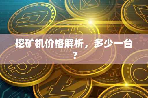 挖矿机价格解析，多少一台？