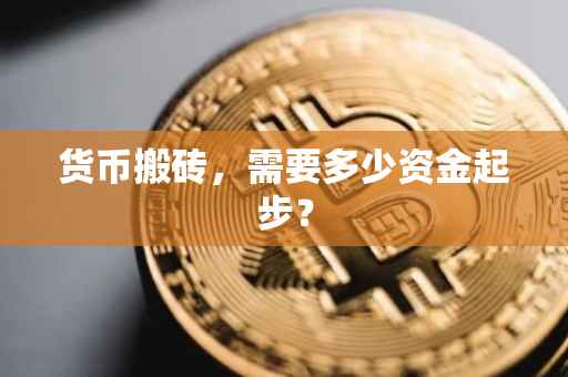货币搬砖，需要多少资金起步？