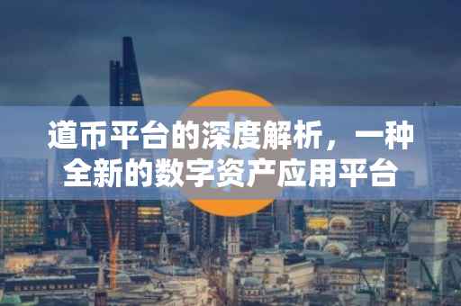 道币平台的深度解析，一种全新的数字资产应用平台