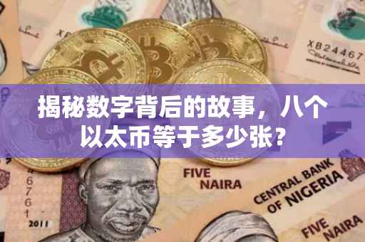 揭秘数字背后的故事，八个以太币等于多少张？