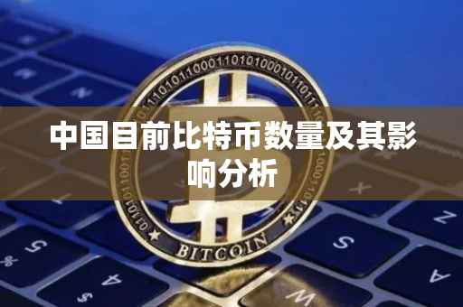 中国目前比特币数量及其影响分析