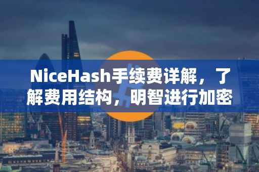 NiceHash手续费详解，了解费用结构，明智进行加密货币挖掘