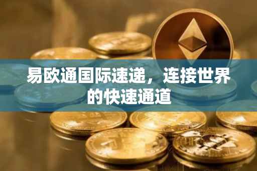 易欧通国际速递，连接世界的快速通道