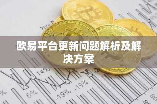 欧易平台更新问题解析及解决方案