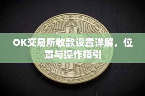 OK交易所收款设置详解，位置与操作指引