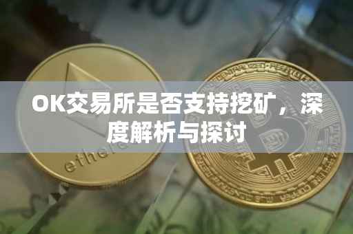 OK交易所是否支持挖矿，深度解析与探讨
