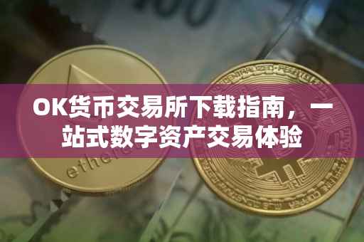 OK货币交易所下载指南，一站式数字资产交易体验