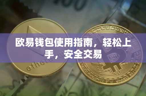 欧易钱包使用指南，轻松上手，安全交易