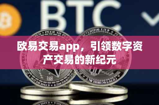 欧易交易app，引领数字资产交易的新纪元