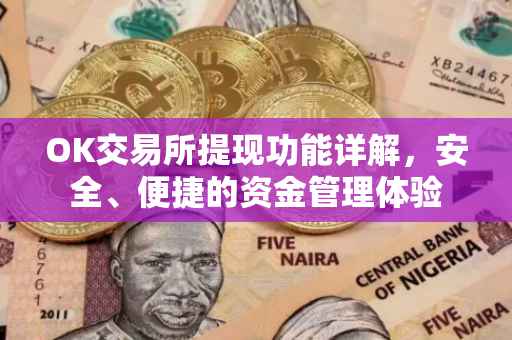 OK交易所提现功能详解，安全、便捷的资金管理体验