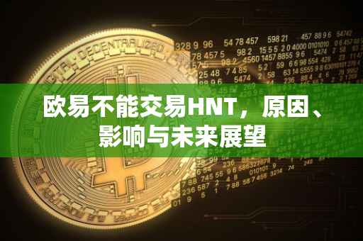 欧易不能交易HNT，原因、影响与未来展望