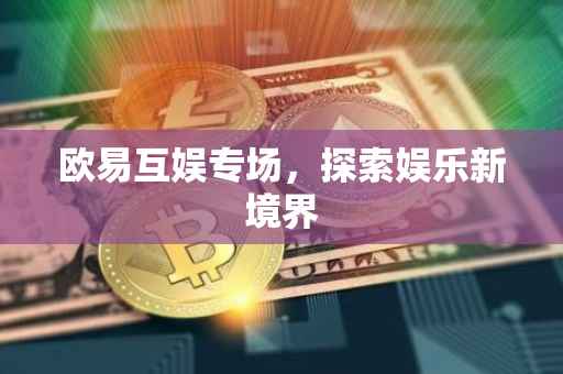 欧易互娱专场，探索娱乐新境界
