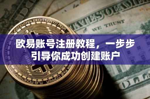 欧易账号注册教程，一步步引导你成功创建账户