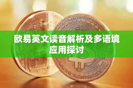 欧易英文读音解析及多语境应用探讨