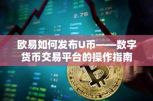 欧易如何发布U币——数字货币交易平台的操作指南
