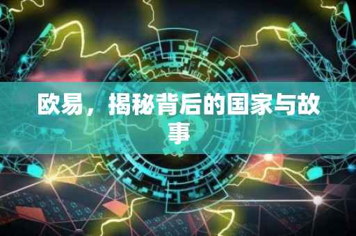 欧易，揭秘背后的国家与故事