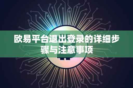 欧易平台退出登录的详细步骤与注意事项