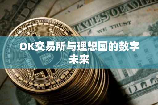 OK交易所与理想国的数字未来
