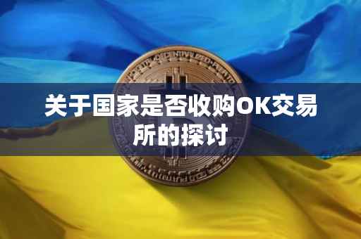 关于国家是否收购OK交易所的探讨