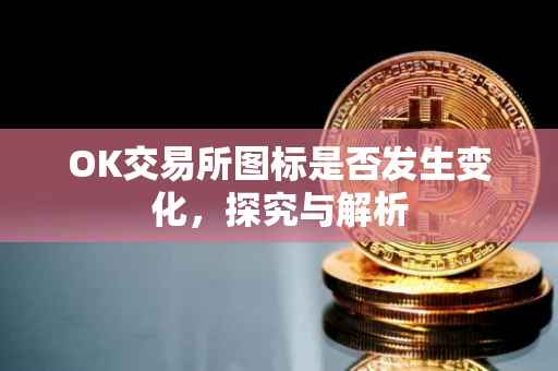 OK交易所图标是否发生变化，探究与解析