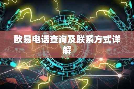 欧易电话查询及联系方式详解