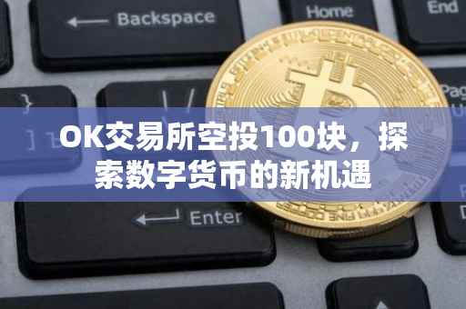 OK交易所空投100块，探索数字货币的新机遇