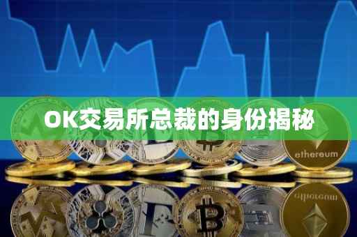OK交易所总裁的身份揭秘