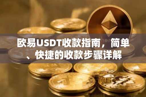 欧易USDT收款指南，简单、快捷的收款步骤详解