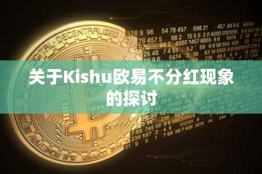 关于Kishu欧易不分红现象的探讨