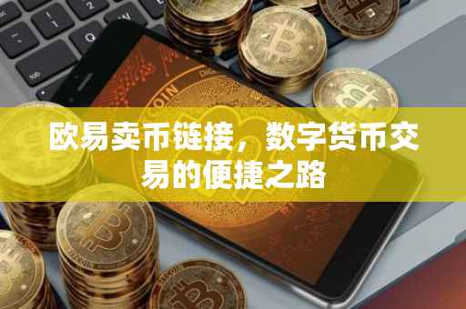 欧易卖币链接，数字货币交易的便捷之路