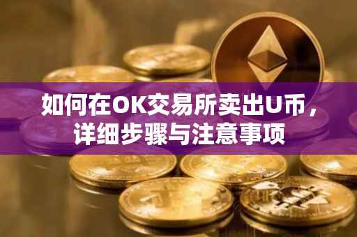如何在OK交易所卖出U币，详细步骤与注意事项