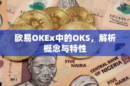 欧易OKEx中的OKS，解析概念与特性