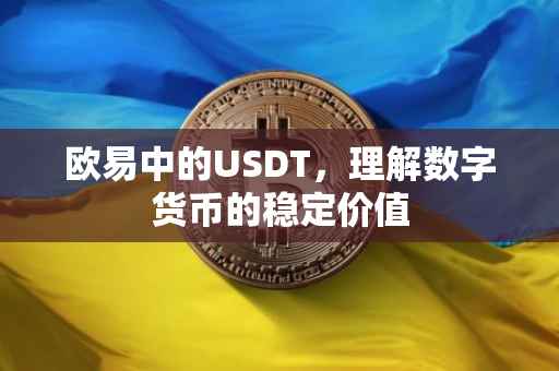 欧易中的USDT，理解数字货币的稳定价值