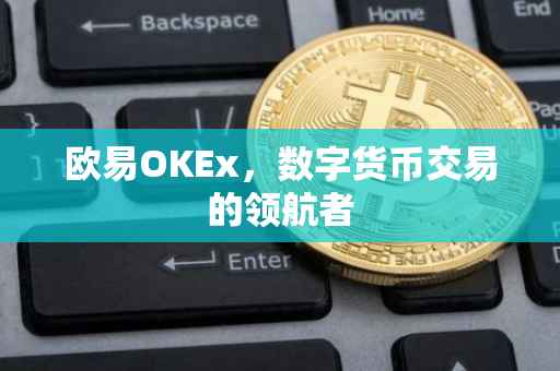 欧易OKEx，数字货币交易的领航者
