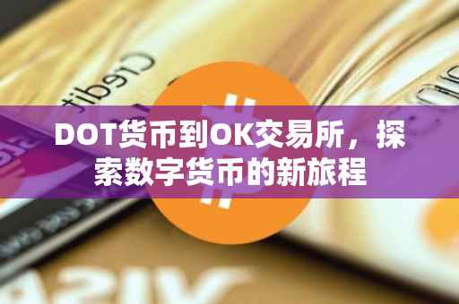 DOT货币到OK交易所，探索数字货币的新旅程